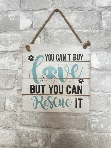 You can't Buy Love You Can Rescue it - Dog Lover Wall Sign